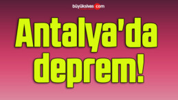 Antalya’da deprem!