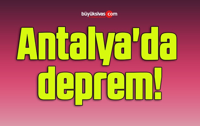 Antalya’da deprem!