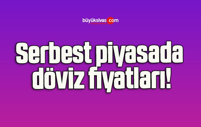 Serbest piyasada döviz fiyatları!