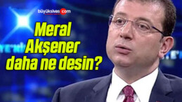 Meral Akşener daha ne desin?