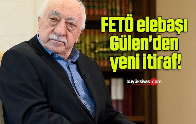 FETÖ elebaşı Gülen’den yeni itiraf!