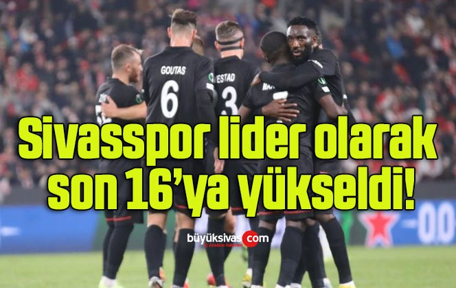 Sivasspor lider olarak son 16’ya yükseldi!