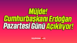 Müjde! Cumhurbaşkanı Erdoğan Pazartesi Günü Açıklıyor!