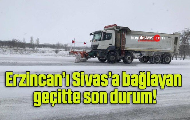 Erzincan’ı Sivas’a bağlayan geçitte son durum!