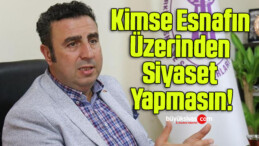 Kimse Esnafın Üzerinden Siyaset Yapmasın!