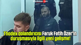 Thodex dolandırıcısı Faruk Fatih Özer’in duruşmasıyla ilgili yeni gelişme!