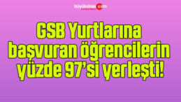 GSB Yurtlarına başvuran öğrencilerin yüzde 97’si yerleşti!