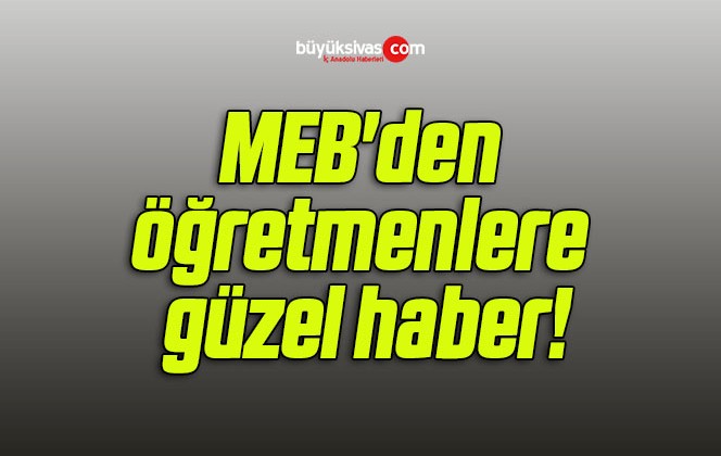 MEB’den öğretmenlere güzel haber!