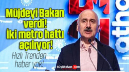 Müjdeyi Bakan verdi! İki metro hattı açılıyor!