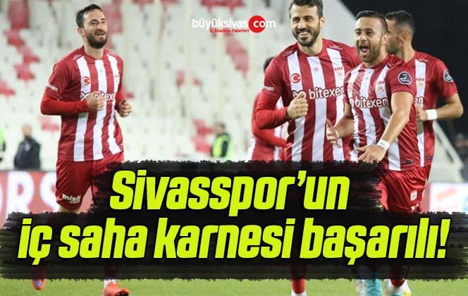 Sivasspor’un iç saha karnesi başarılı!