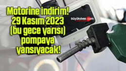 Motorine indirim! 29 Kasım 2023 (bu gece yarısı) pompaya yansıyacak!