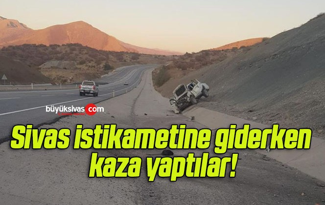 Sivas istikametine giderken kaza yaptılar!