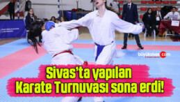 Sivas’ta yapılan Karate Turnuvası sona erdi!