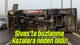 Sivas’ta buzlanma kazalara neden oldu!