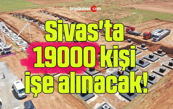 Sivas’ta 19000 kişi işe alınacak!