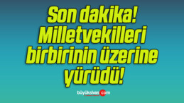 Son dakika! Milletvekilleri birbirinin üzerine yürüdü!