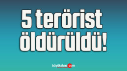 5 terörist öldürüldü!