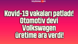 Kovid-19 vakaları patladı! Otomotiv devi Volkswagen üretime ara verdi!