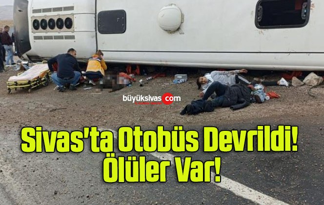 Sivas’ta Otobüs Devrildi! Ölüler Var!