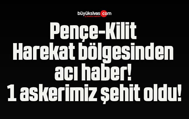 Pençe-Kilit Harekat bölgesinden acı haber! 1 askerimiz şehit oldu!