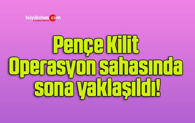 Pençe Kilit Operasyon sahasında sona yaklaşıldı!