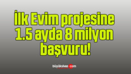 İlk Evim projesine 1.5 ayda 8 milyon başvuru!