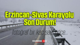 Erzincan-Sivas Karayolu Son Durum!