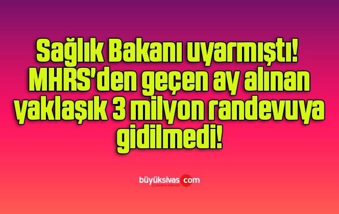 Sağlık Bakanı uyarmıştı! MHRS’den geçen ay alınan yaklaşık 3 milyon randevuya gidilmedi!