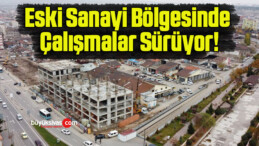 Eski Sanayi Bölgesinde Çalışmalar Sürüyor!