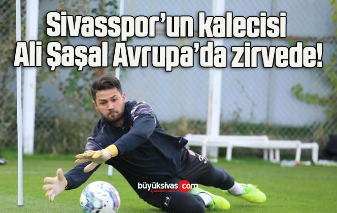 Sivasspor’un kalecisi Ali Şaşal Avrupa’da zirvede!