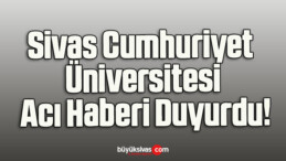 Sivas Cumhuriyet Üniversitesi Acı Haberi Duyurdu!