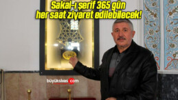 Sakal-ı şerif 365 gün her saat ziyaret edilebilecek!