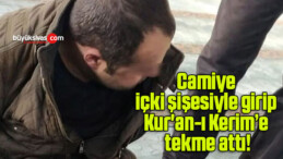 Camiye içki şişesiyle girip Kur’an-ı Kerim’e tekme attı!