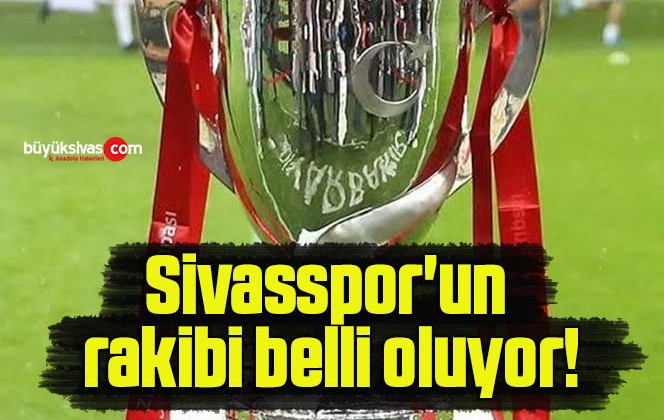 Sivasspor’un rakibi belli oluyor!