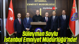 Süleyman Soylu İstanbul Emniyet Müdürlüğü’nde!