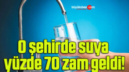 O şehirde suya yüzde 70 zam geldi!