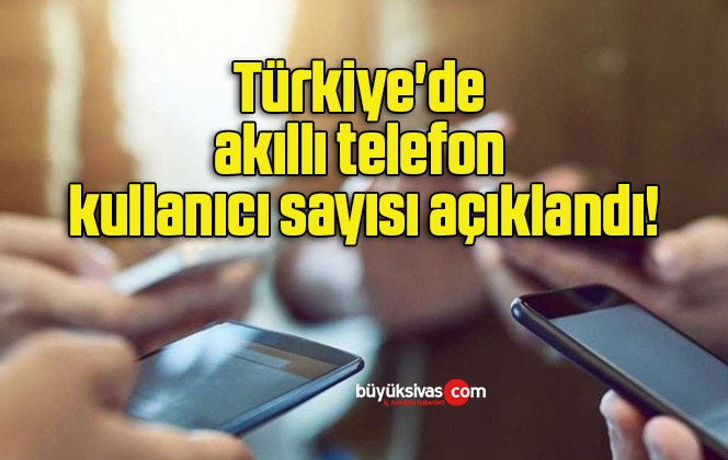 Türkiye’de akıllı telefon kullanıcı sayısı açıklandı!