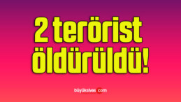 2 terörist öldürüldü!