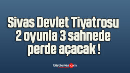 Sivas Devlet Tiyatrosu 2 oyunla 3 sahnede perde açacak !