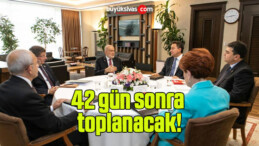 6’lı masa 42 gün sonra toplanacak!