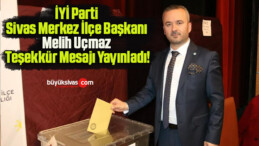 İYİ Parti Sivas Merkez İlçe Başkanı Melih Uçmaz Teşekkür Mesajı Yayınladı!