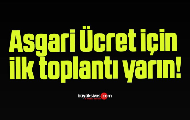 Asgari Ücret için ilk toplantı yarın!