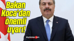 Bakan Koca’dan önemli uyarı!