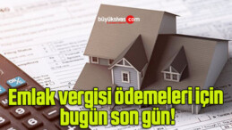 Emlak vergisi ödemeleri için bugün son gün!