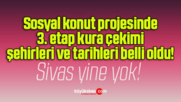 Sosyal konut projesinde, 3. etap kura çekimi şehirleri ve tarihleri belli oldu!