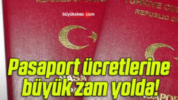 Pasaport ücretlerine büyük zam yolda!