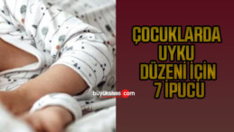 ÇOCUKLARDA UYKU DÜZENİ İÇİN 7 İPUCU