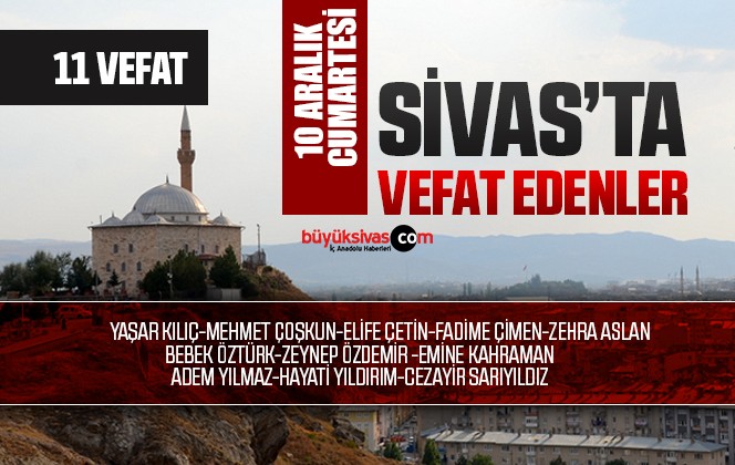 Sivas Aramızdan Ayrılanlar – Sivas’ta Ölenler -10 Aralık 2022