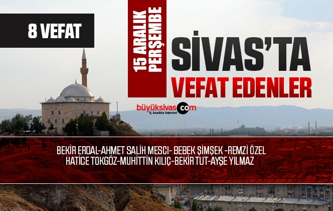 Sivas Aramızdan Ayrılanlar – Sivas’ta Ölenler -15 Aralık 2022