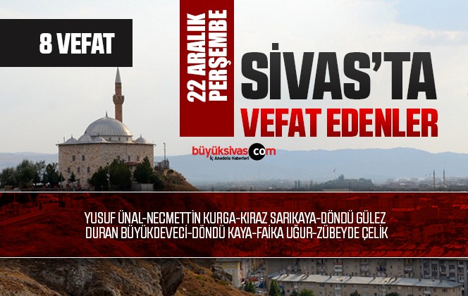 Sivas Aramızdan Ayrılanlar – Sivas’ta Ölenler -22 Aralık 2022